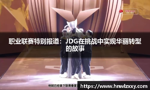 职业联赛特别报道：JDG在挑战中实现华丽转型的故事