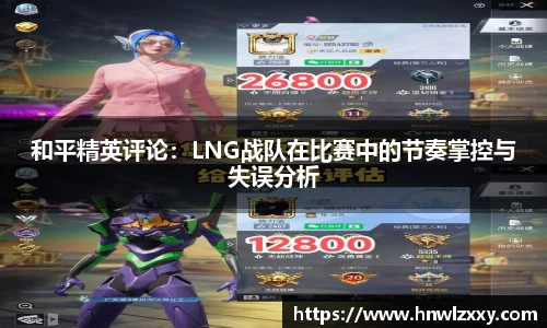 和平精英评论：LNG战队在比赛中的节奏掌控与失误分析
